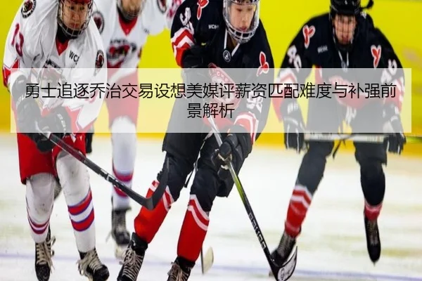勇士追逐乔治交易设想美媒评薪资匹配难度与补强前景解析