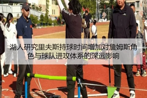 湖人研究里夫斯持球时间增加对詹姆斯角色与球队进攻体系的深远影响 | kaiyun